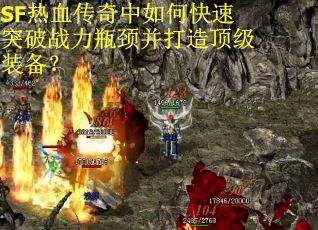 SF热血传奇中如何快速突破战力瓶颈并打造顶级装备？