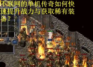 不联网的单机传奇如何快速提升战力与获取稀有装备？
