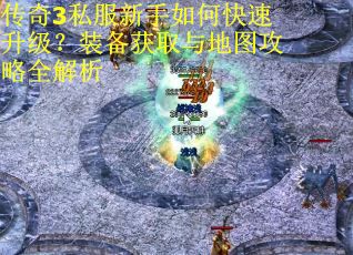 传奇3私服新手如何快速升级？装备获取与地图攻略全解析