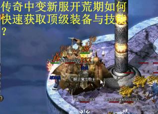 传奇中变新服开荒期如何快速获取顶级装备与技能？