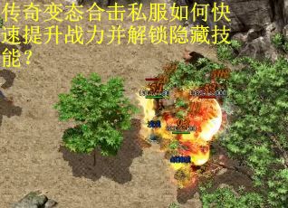 传奇变态合击私服如何快速提升战力并解锁隐藏技能？