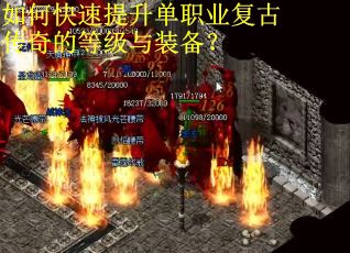如何快速提升单职业复古传奇的等级与装备？