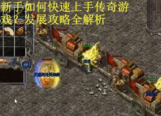 新手如何快速上手传奇游戏？发展攻略全解析